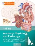 Hull, Ruth - Anatomy, Physiology, and Pathology, Third Edition: A Practical, Illustrated Guide to the Human Body for Students and Practitioners--Clear and Accessib