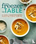 Tiemeyer, Rachel, Conner, Polly - From Freezer to Table - 75 Simple, Whole Foods Recipes for Gathering, Cooking, and Sharing