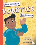 Spiro, Ruth, Martinez, Teresa - How to Explain Robotics to a Grown-Up