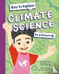 Spiro, Ruth, Martinez, Teresa - How to Explain Climate Science to a Grown-Up