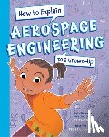 Spiro, Ruth, Martinez, Teresa - How To Explain Aerospace Engineering to a Grown-Up