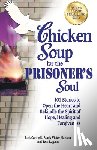Canfield, Jack - Chicken Soup for the Prisoner's Soul: 101 Stories to Open the Heart and Rekindle the Spirit of Hope, Healing and Forgiveness