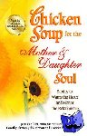 Canfield, Jack (The Foundation for Self-Esteem), Hansen, Mark Victor, Firman, Dorothy - Chicken Soup for the Mother & Daughter Soul - Stories to Warm the Heart and Honor the Relationship