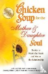 Canfield, Jack (The Foundation for Self-Esteem), Hansen, Mark Victor, Firman, Dorothy - Chicken Soup for the Mother & Daughter Soul - Stories to Warm the Heart and Honor the Relationship