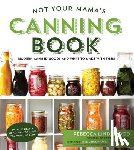 Lindamood, Rebecca - Not Your Mama's Canning Book: Modern Canned Goods and What to Make with Them