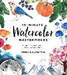 Koliadych, Anna - 15-Minute Watercolor Masterpieces