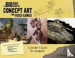 Lilly, Eliott J - The Big Bad World of Concept Art for Video Games