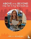 Harwayne, Shelley - Above and Beyond the Writing Workshop