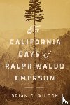 Wilson, Brian C. - The California Days of Ralph Waldo Emerson