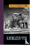 Vyn, Kathleen - Haunted Iowa