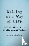 Morton, Brian - Writing as a Way of Life: A Book about Art, Craft, and Devotion