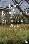 Railey, John - Rage to Redemption in the Sterilization Age