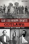 Gregory, Jim - San Luis Obispo County Outlaws: Desperados, Vigilantes and Bootleggers