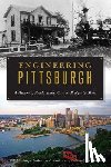 American Society of Civil Engineers Pitt - Engineering Pittsburgh: A History of Roads, Rails, Canals, Bridges & More