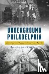 Kyriakodis, Harry - Underground Philadelphia: From Caves and Canals to Tunnels and Transit