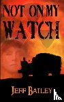 Bailey, Jeff - Not on My Watch