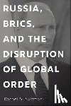 Salzman, Rachel S. - Russia, BRICS, and the Disruption of Global Order