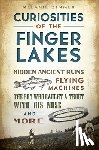 Zimmer, Melanie - Curiosities of the Finger Lakes: Hidden Ancient Ruins, Flying Machines, the Boy Who Caught a Trout with His Nose and More