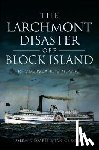 Soares, Joseph P. - The Larchmont Disaster Off Block Island: Rhode Island's Titanic