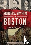 Daley, Christopher - Murder & Mayhem in Boston: Historic Crimes in the Hub