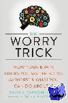 Carbonell, David A - The Worry Trick - How Your Brain Tricks You into Expecting the Worst and What You Can Do About It
