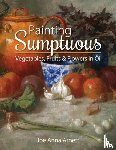 Arnett, Joe Anna - Painting Sumptuous Vegetables, Fruits & Flowers in Oil