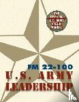The United States Army - Army Field Manual FM 22-100 (The U.S. Army Leadership Field Manual)