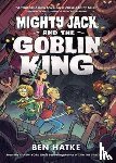 Hatke, Ben - Mighty Jack and the Goblin King
