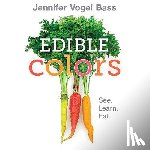 Bass, Jennifer Vogel - Edible Colors: See, Learn, Eat
