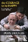 Francis, Pope - The Courage to Be Happy