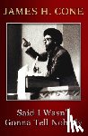 Cone, James H. - Said I Wasn't Gonna Tell Nobody: The Making of a Black Theologian