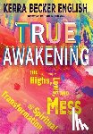 English, Kerra Becker - True Awakening: The Highs, the Lows, and the Mess of Spiritual Transformation
