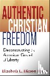 Hinson-Hasty, Elizabeth - Authentic Christian Freedom: Deconstructing the American Gospel of Liberty