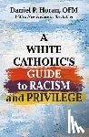 Horan Ofm, Daniel P. - A White Catholic's Guide to Racism and Privilege