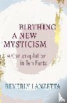 Lanzetta, Beverly - Birthing a New Mysticism: A Contemplation in Ten Parts
