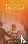 Irwin, Jason - These Fragments I Have Shored: A Memoir