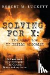 Luckett, Robert M. - Solving For X: Tracking the DC Serial Arsonist