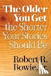Bowie, Robert R. - The Older You Get, the Shorter Your Stories Should Be