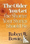 Bowie, Robert R. - The Older You Get, the Shorter Your Stories Should Be