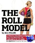 Miller, Jill - The Roll Model - A Step-by-Step Guide to Erase Pain, Improve Mobility, and Live Better in Your Body