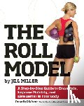 Miller, Jill - The Roll Model - A Step-by-Step Guide to Erase Pain, Improve Mobility, and Live Better in Your Body