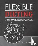 Aragon, Alan - Flexible Dieting - A Science-Based, Reality-Tested Method for Achieving & Maintaining Your Optimal Physique, Performance, and Health