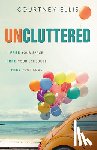 Ellis, Courtney - Uncluttered: Free Your Space, Free Your Schedule, Free Your Soul