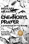 Alexievich, Svetlana - Chernobyl Prayer: A Chronicle of the Future