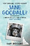 Rogers, Sam - Why Should I Care About Jane Goodall?
