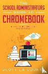 La Counte, Scott - The School Administrators Guide to Chromebook