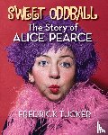 Tucker, Fredrick - Sweet Oddball - The Story of Alice Pearce