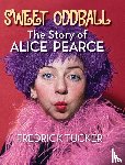 Tucker, Fredrick - Sweet Oddball - The Story of Alice Pearce (hardback)