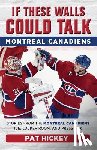 Hickey, Pat - If These Walls Could Talk: Montreal Canadiens