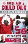 Keels, Paul, Meisel, Zack - If These Walls Could Talk: Ohio State Buckeyes